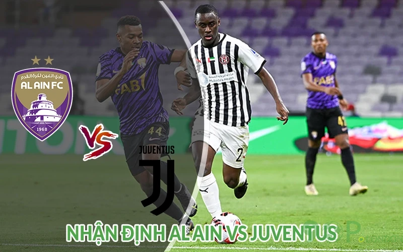 Nhận định Al Ain vs Juventus 08h00 ngày 19/06: Nghẹt thở 1 Nhận định Al Ain vs Juventus