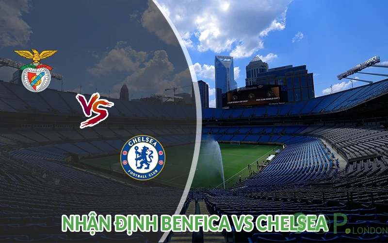 Nhận định Benfica vs Chelsea 03h00 ngày 29/06: Cầm cự 2 Nhận định Benfica vs Chelsea