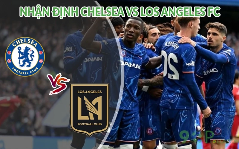 Nhận định Chelsea vs Los Angeles FC 02h00 ngày 17/06 2 Nhận định Chelsea vs Los Angeles FC