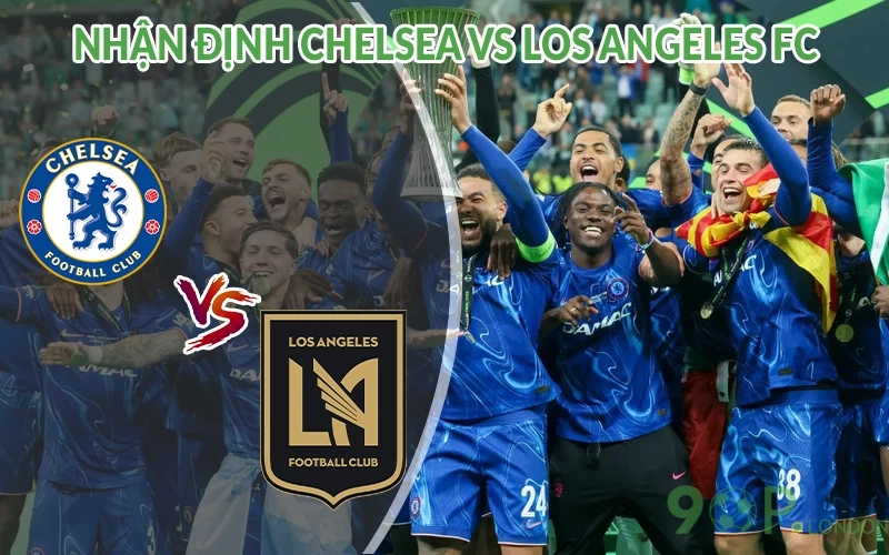 Nhận định Chelsea vs Los Angeles FC 02h00 ngày 17/06 1 Nhận định Chelsea vs Los Angeles FC