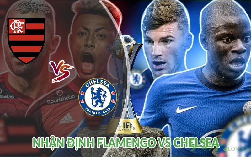 Nhận định Flamengo vs Chelsea 01h00 ngày 21/06: Lợi thế 2 Nhận định Flamengo vs Chelsea