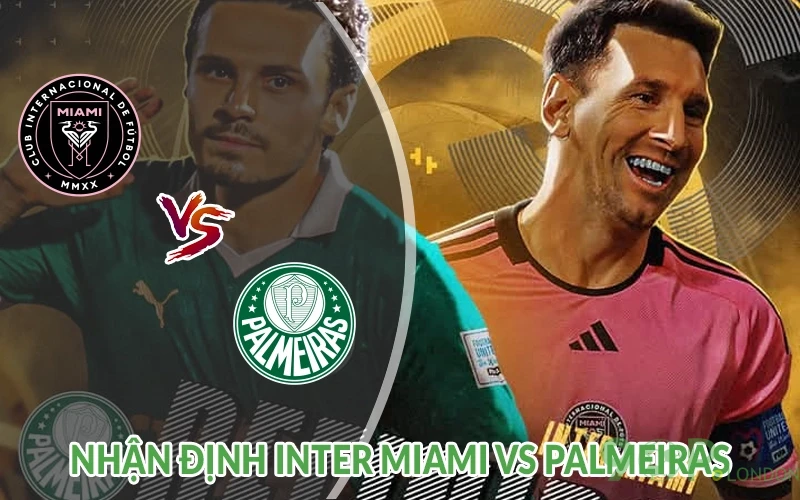 Nhận định Inter Miami vs Palmeiras 08h00 ngày 24/06: Đi tiếp 2 Nhận định Inter Miami vs Palmeiras