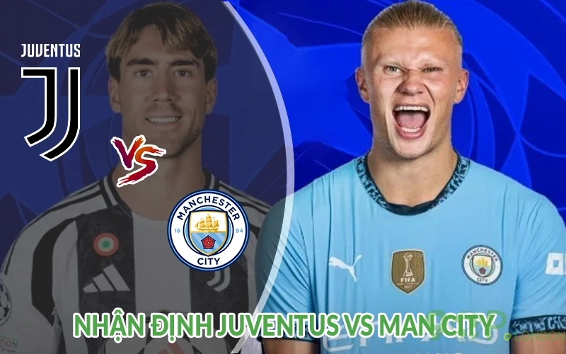 Nhận định Juventus vs Man City 02h00 ngày 27/06: Cân bằng 3 Nhận định Juventus vs Man City