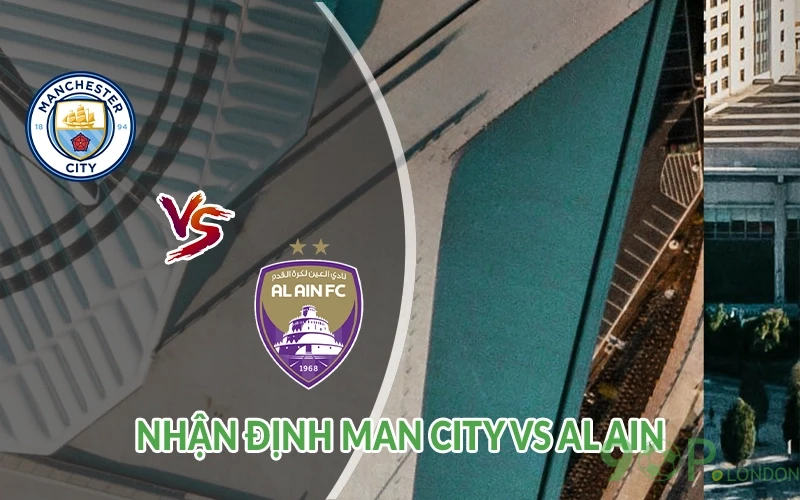 Nhận định Man City vs Al Ain 08h00 ngày 23/06: Ứng cử viên 1 Nhận định Man City vs Al Ain