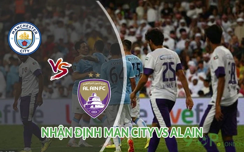 Nhận định Man City vs Al Ain 08h00 ngày 23/06: Ứng cử viên 3 Nhận định Man City vs Al Ain