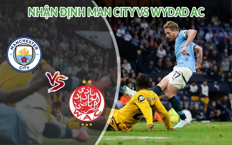 Nhận định Man City vs Wydad AC 23h00 ngày 18/06: Bùng nổ 3 Nhận định Man City vs Wydad AC