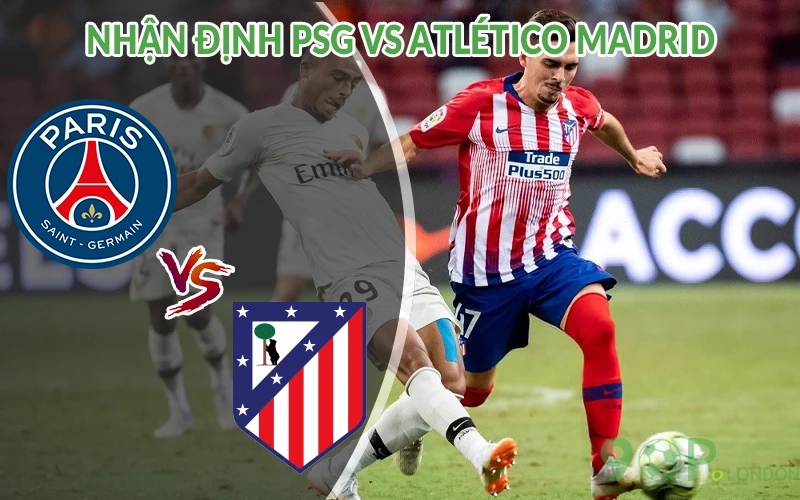 Nhận định PSG vs Atletico Madrid 02h00 ngày 16/06: Chiến thắng 2 Nhận định PSG vs Atlético Madrid