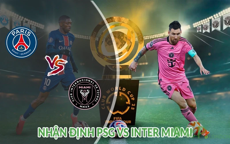 Nhận định PSG vs Inter Miami 23h00 ngày 29/06: Tái ngộ 2 Nhận định PSG vs Inter Miami