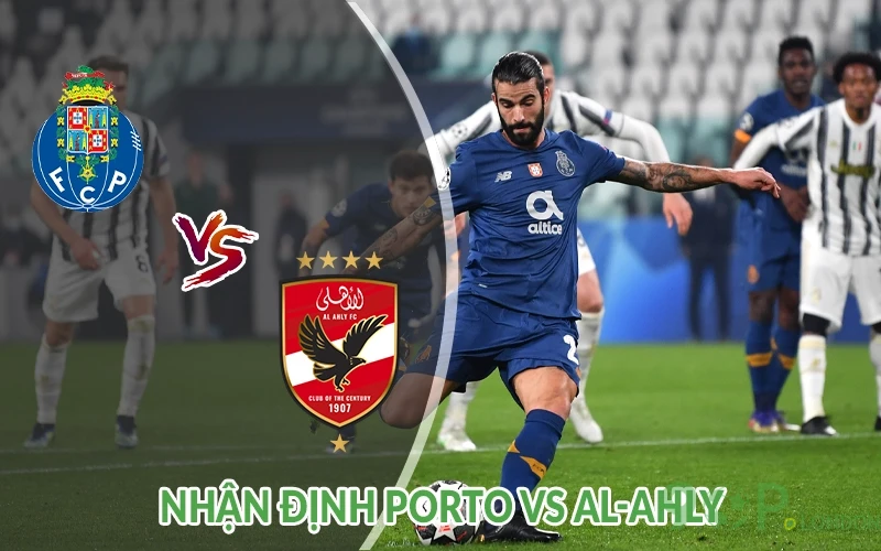 Nhận định Porto vs Al-Ahly 08h00 ngày 24/06: Trận kịch tính 2 Nhận định Porto vs Al-Ahly