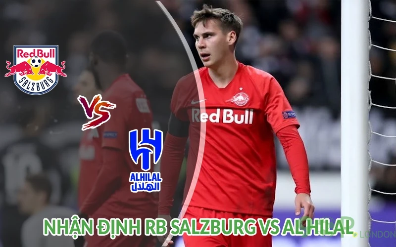 Nhận định RB Salzburg vs Al Hilal 05h00 ngày 23/06: Dẫn đầu 1 Nhận định RB Salzburg vs Al Hilal