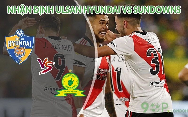 Nhận định Ulsan vs Sundowns 05h00 ngày 18/06: Nhiệt huyết 2 Nhận định Ulsan Hyundai vs Sundowns