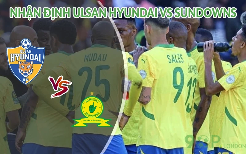 Nhận định Ulsan vs Sundowns 05h00 ngày 18/06: Nhiệt huyết 1 Nhận định Ulsan Hyundai vs Sundowns
